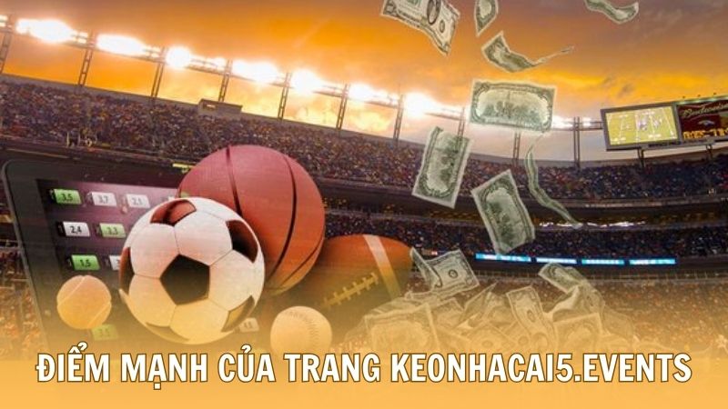 Điểm mạnh hỗ trợ người chơi cá cược tại keonhacai5.events