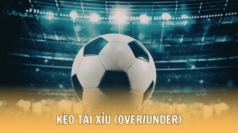 Kèo Tài Xỉu (Over/Under)