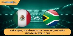 Nhận định, soi kèo Mexico vs Nam Phi