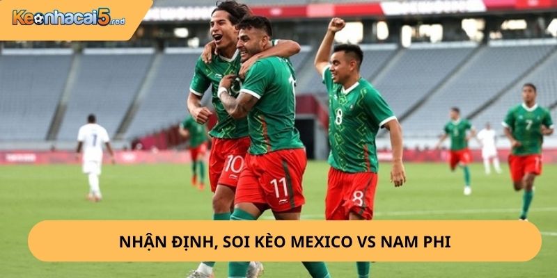 Nhận định, soi kèo Mexico vs Nam Phi